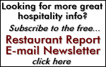 Looking for more great hospitality info - subscribe to the free Restaurant Report E-mail Newsletter - click here